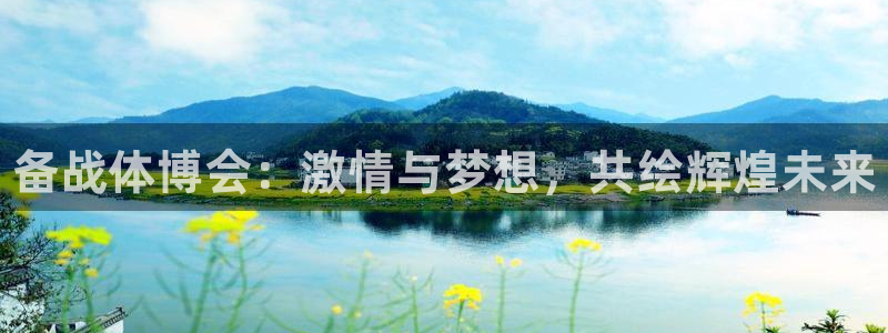 必发官方正版app集团官网网址：备战体博会：激情与梦想，共绘