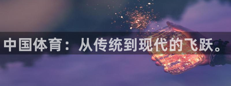 必发官网下载开户：中国体育：从传统到现代的飞跃。