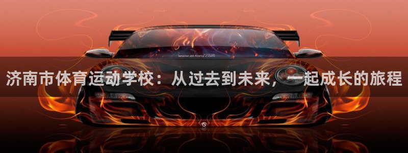必发官网下载平台注册要钱吗安全吗：济南市体育运动学校