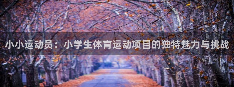 必发官网下载招商电话地址是多少：小小运动员：小学生体