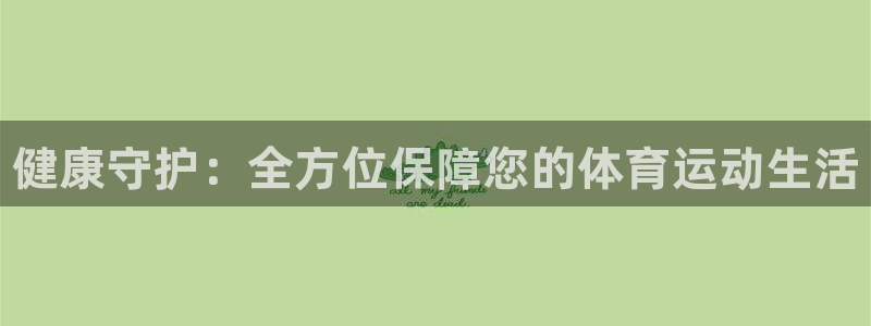 必发官网下载招商电话地址：健康守护：全方位保障您的体