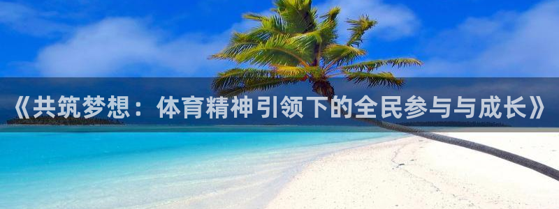 必发官网下载平台是正规平台吗安全吗：《共筑梦想：体育