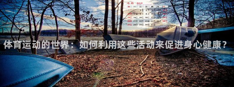 必发官方正版app科技：体育运动的世界：如何利用这些活动来促