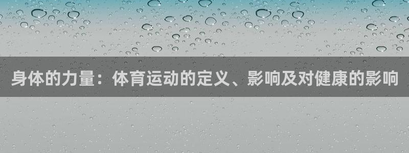 必发官网下载平台注册要钱吗是真的吗：身体的力量：体育