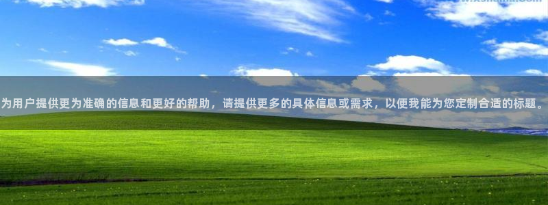 必发官方正版app官网:为用户提供更为准确的信息和更好的帮助