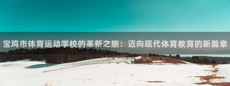 必发官方正版app集团官网首页：宝鸡市体育运动学校的